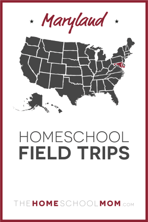 Maryland Homeschool Field Trips – TheHomeSchoolMom.com