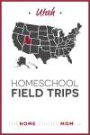 Utah Homeschool Field Trips – TheHomeSchoolMom.com