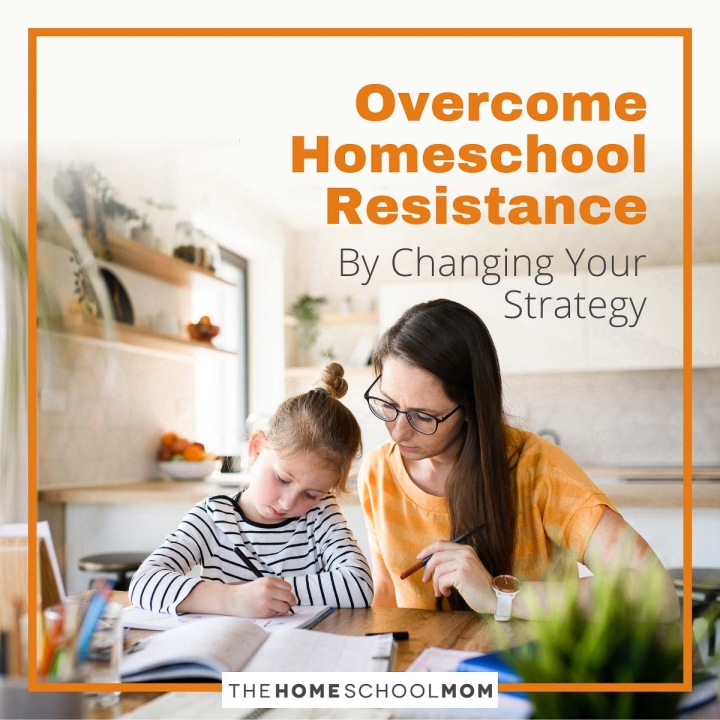 Overcome Homeschool Resistance by Changing Your Strategy