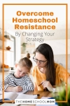 Overcome Homeschool Resistance by Changing Your Strategy