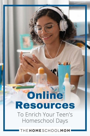 Online Resources to Enrich Your Teen's Homeschool Days