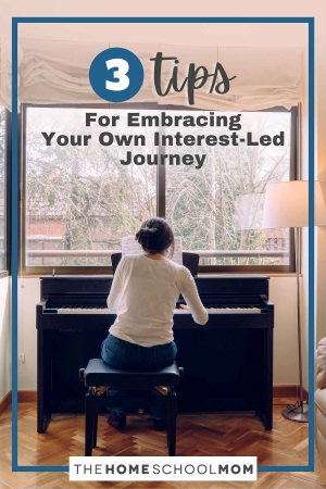 3 Tips for Embracing Your Own Interest-Led Journey