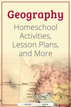 Geography Homeschool Activities, Lesson Plans, and More