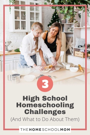 3 Highschool Homeschooling Challenges (And What to Do About Them)