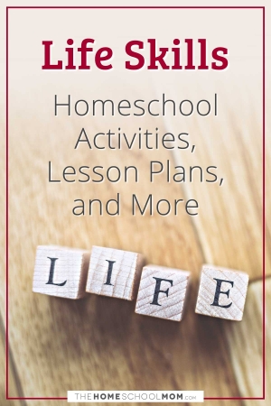 Life Skills Homeschool Activities, Lesson Plans, and More
