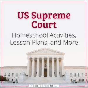 US Supreme Court Homeschool Activities, Lesson Plans, and More