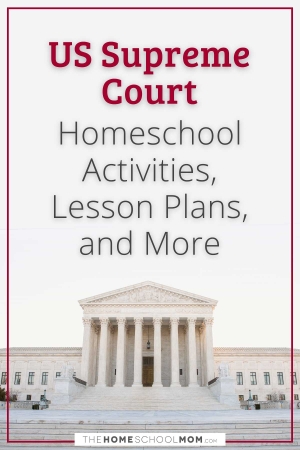 US Supreme Court Homeschool Activities, Lesson Plans, and More