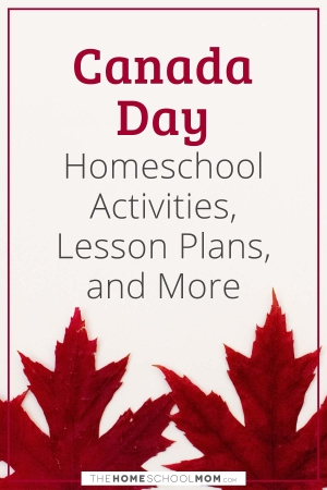 Canada Day Homeschool Activities, Lesson Plans, and More.