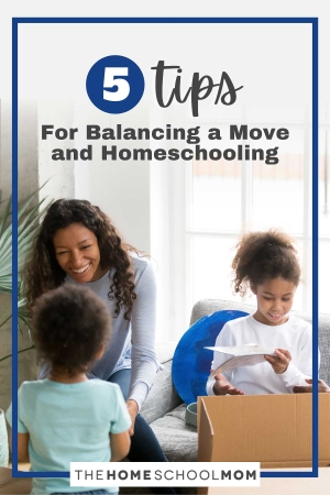 5 Tips for Balancing a Move and Homeschooling