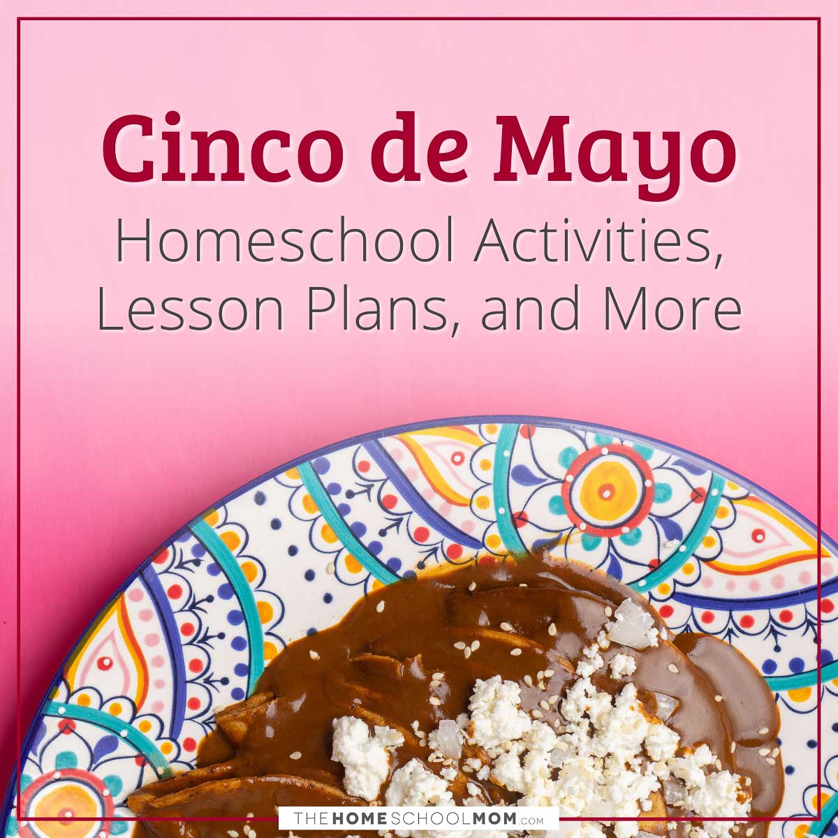 Cinco de Mayo Homeschool Activities, Lesson Plans, and More.