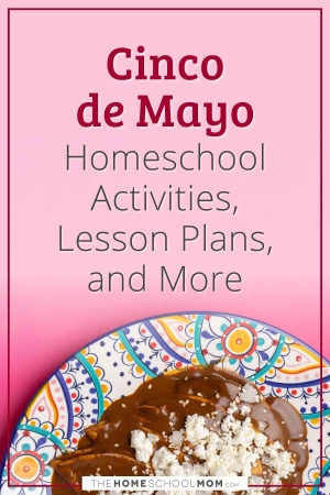 Cinco de Mayo Homeschool Activities, Lesson Plans, and More.