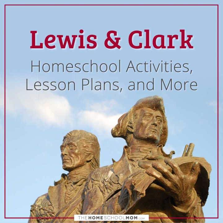 Lewis & Clark Homeschool Activities, Lesson Plans, and More.