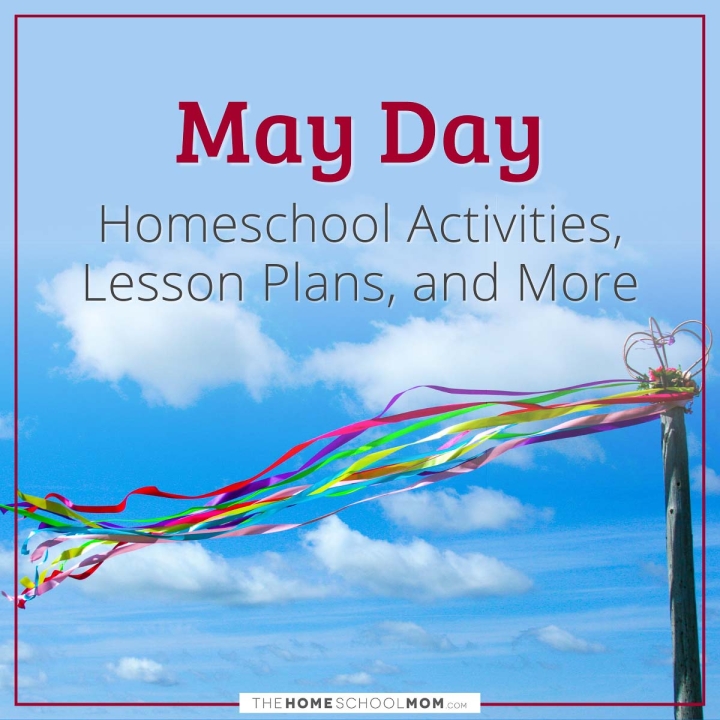 May Day Homeschool Activities, Lesson Plans, and More.