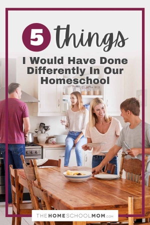 5 Things I Would Have Done Differently In Our Homeschool.