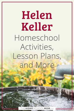 Helen Keller Homeschool Activities, Lesson Plans, and More.