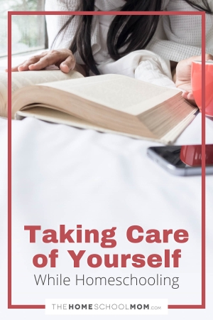 Taking Care of Yourself While Homeschooling.