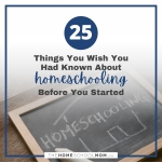 25 Things You Wish You Had Known About Homeschooling Before You Started