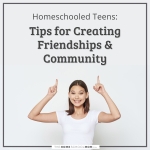 Tips for Creating Friendships and Community for Homeschooled Teens