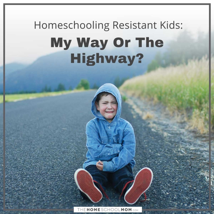 Homeschooling resistant kids: My way or the highway?