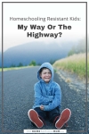 Homeschooling resistant kids: My way or the highway?