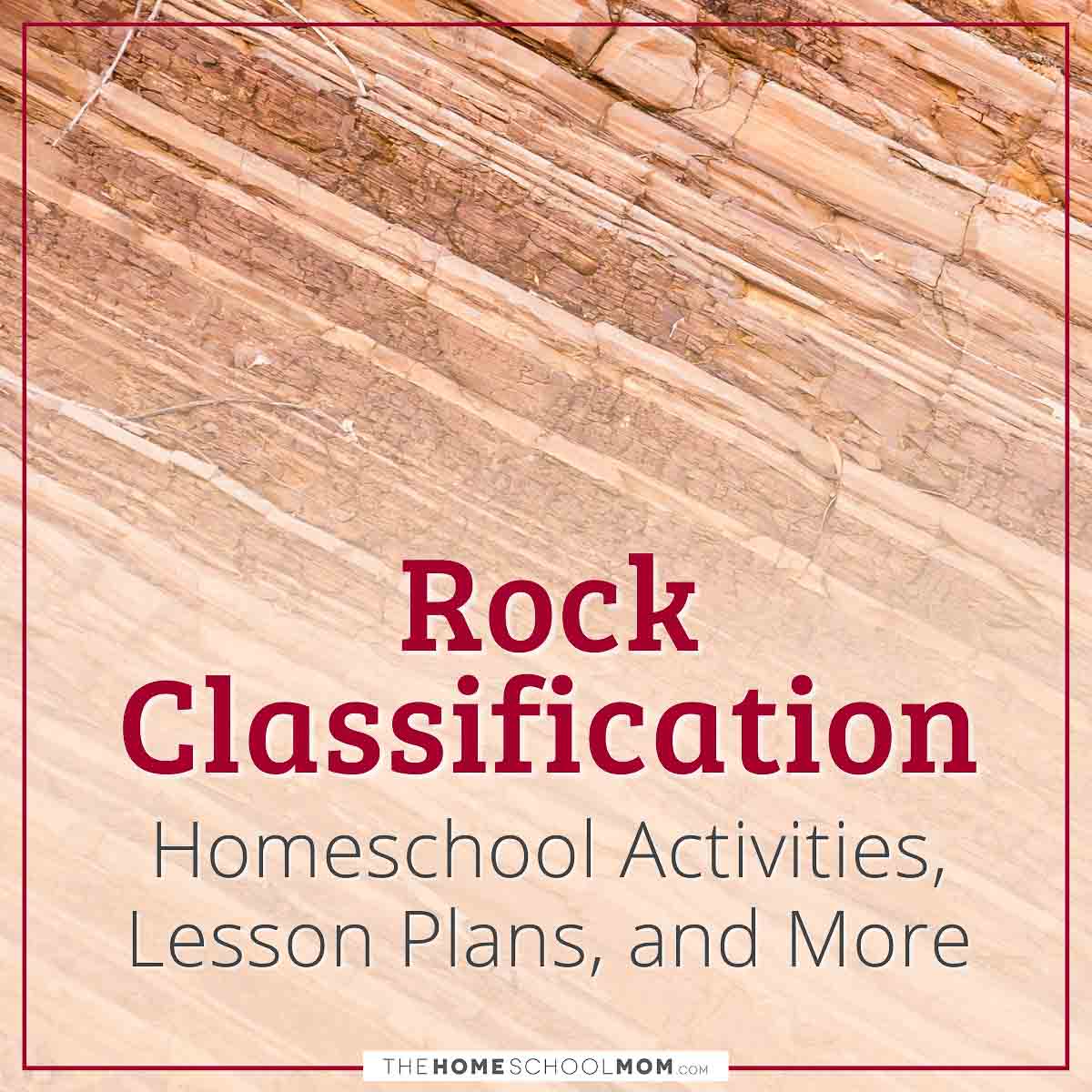 Rock Classification Homeschool Activities, Lesson Plans, and More.