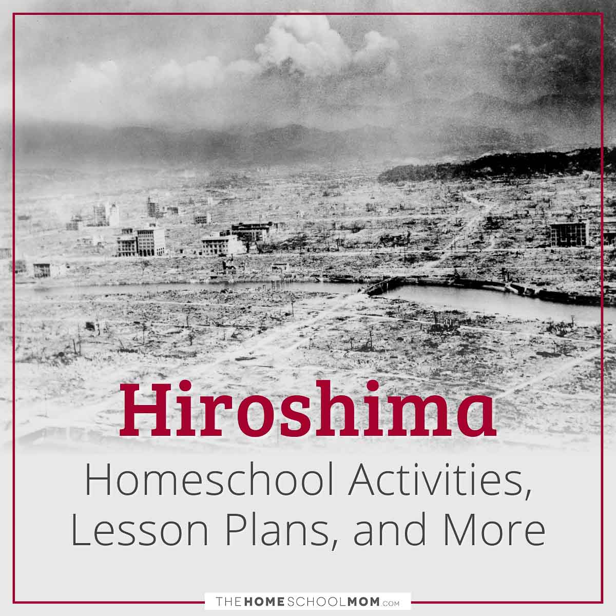 Hiroshima Homeschool Activities, Lesson Plans, and More.