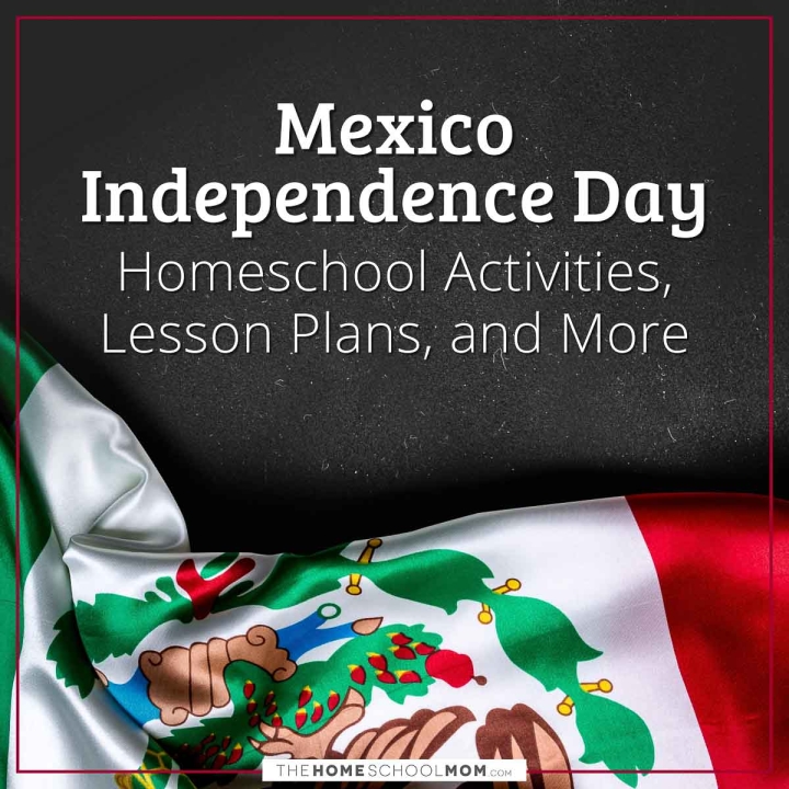 Mexico Independence Day Homeschool Activities, Lesson Plans, and More.