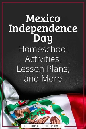 Mexico Independence Day Homeschool Activities, Lesson Plans, and More.