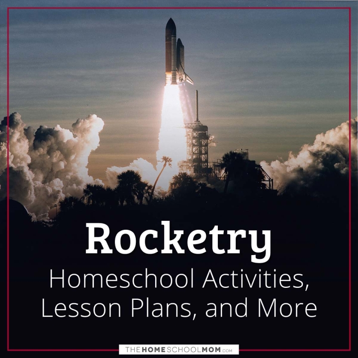 Rocketry Homeschool Activities, Lesson Plans, and More.