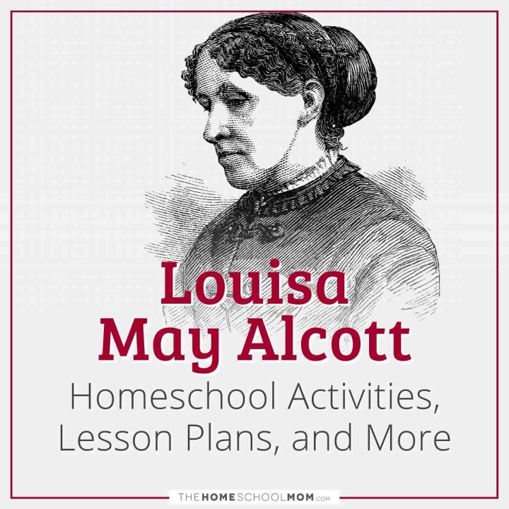 Louisa May Alcott Homeschool Activities, Lesson Plans, and More.