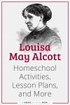 Louisa May Alcott Homeschool Activities, Lesson Plans, and More.