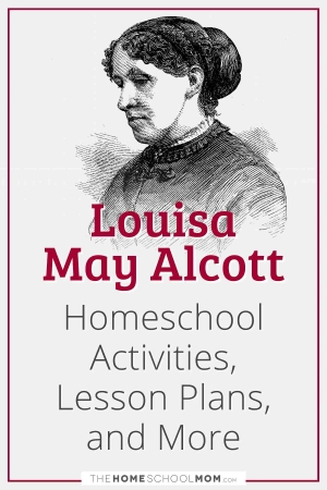 Louisa May Alcott Homeschool Activities, Lesson Plans, and More.