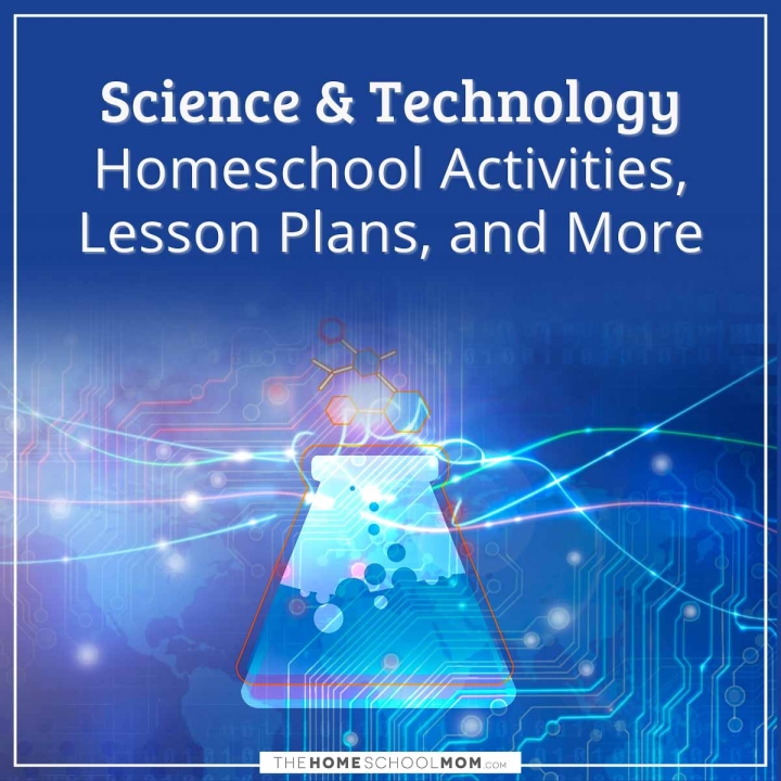 Science & Technology homeschool activities, lesson plans, and more.