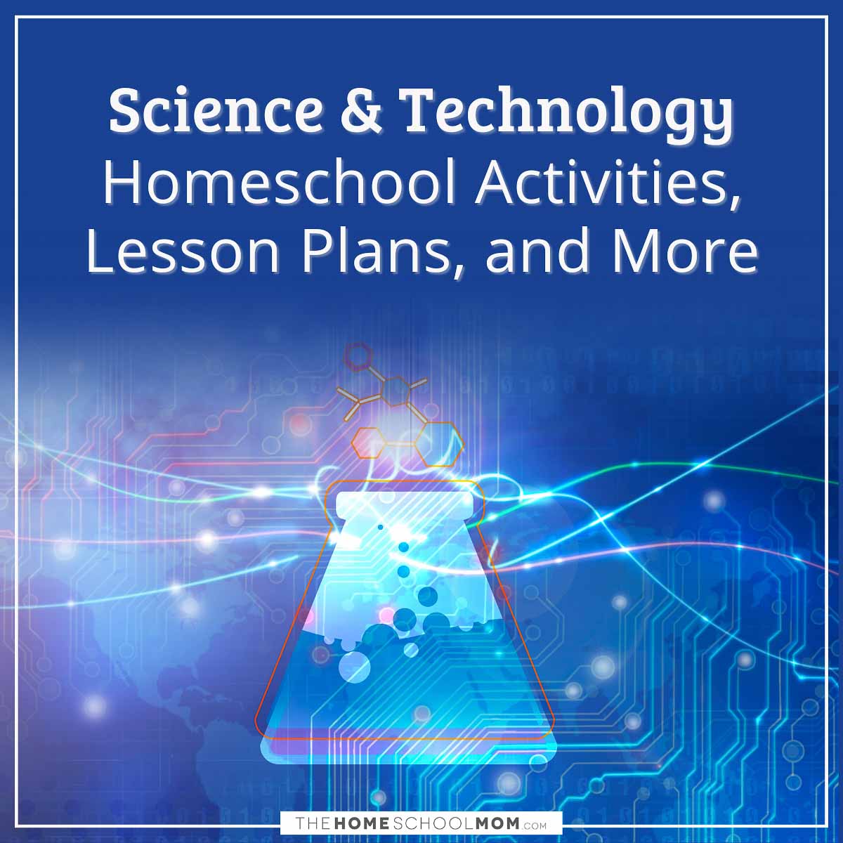 Science & Technology homeschool activities, lesson plans, and more.