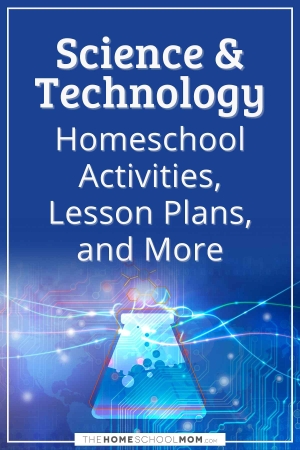 Science & Technology homeschool activities, lesson plans, and more.