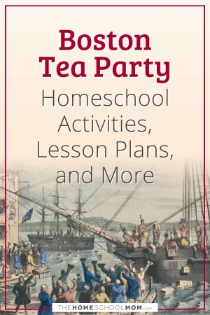 Boston Tea Party Homeschool Activities, Lesson Plans, and More.