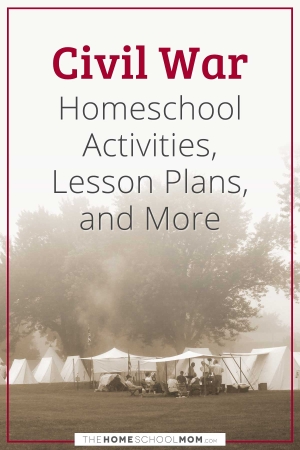 Civil War Homeschool Activities, Lesson Plans, and More.