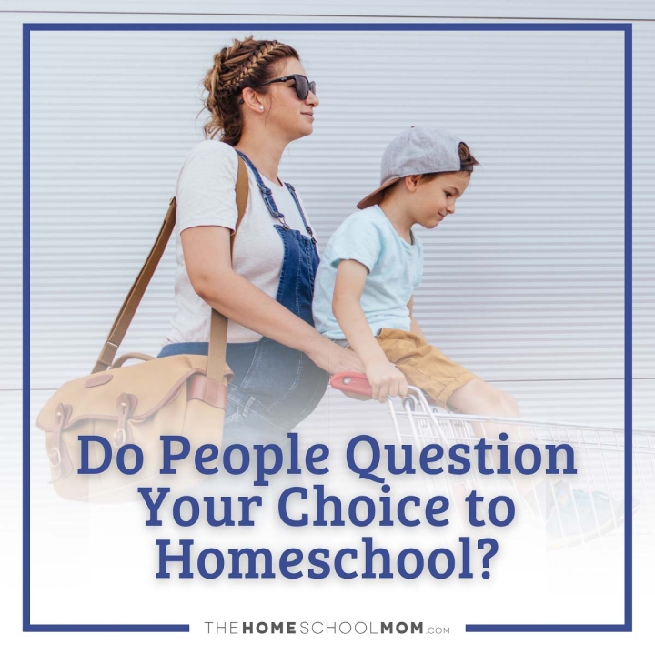 Do people question your choice to homeschool?
