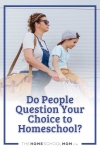 Do people question your choice to homeschool?