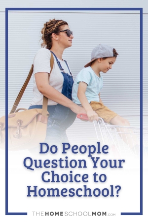 Do people question your choice to homeschool?
