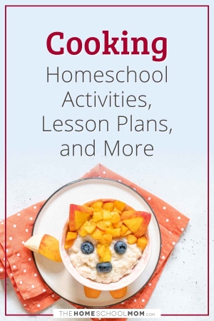 Cooking Homeschool Activities, Lesson Plans, and More.