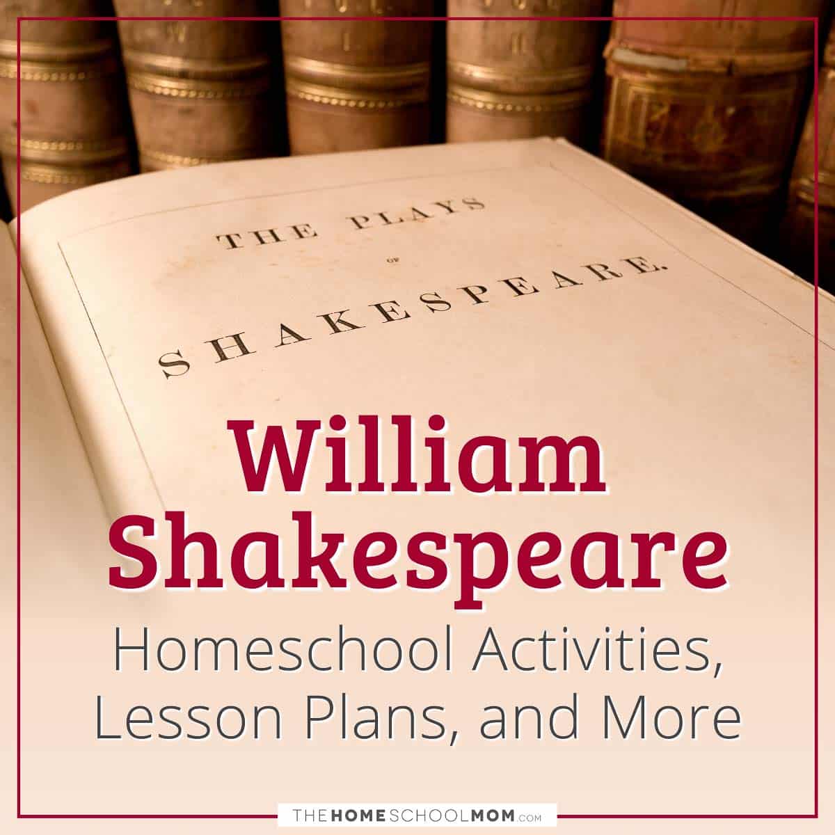 William Shakespeare Homeschool Activities, Lesson Plans, and More.