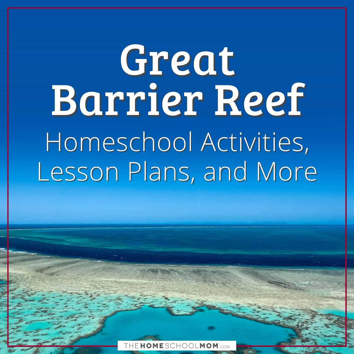 Great Barrier Reef Homeschool Activities, Lesson Plans, and More.