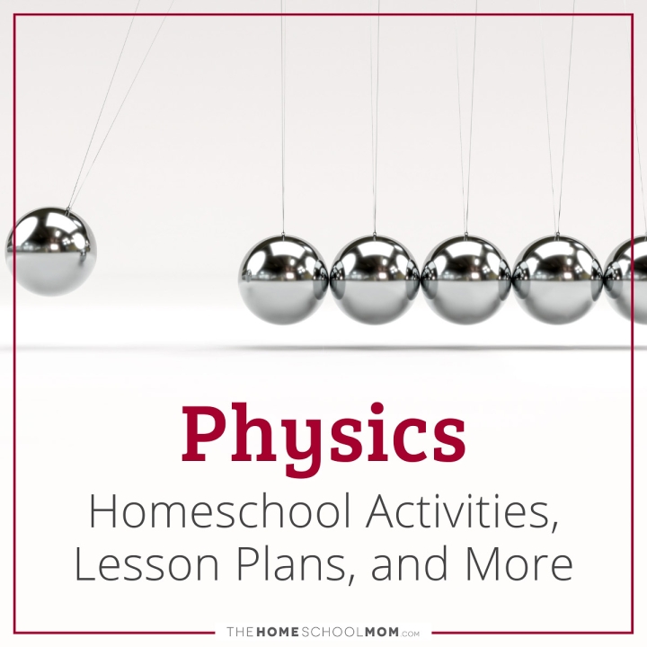 Physics Homeschool Activities, Lesson Plans, and More.