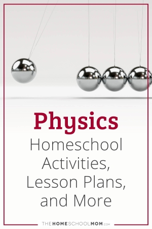 Physics Homeschool Activities, Lesson Plans, and More.