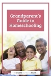 Grandparent's Guide to Homeschooling.