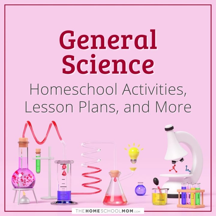 General Science Homeschool Activities, Lesson Plans, and More from TheHomeschoolMom.com