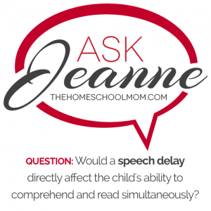 Ask Jeanne: Would a speech delay directly affect the child's ability to comprehend and read simultaneously?