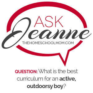 Ask Jeanne: What Curriculum for Homeschooling Active & Outdoorsy Boys?