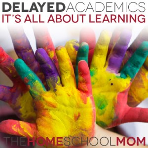 TheHomeSchoolMom: Delayed Academics - It's all about learning